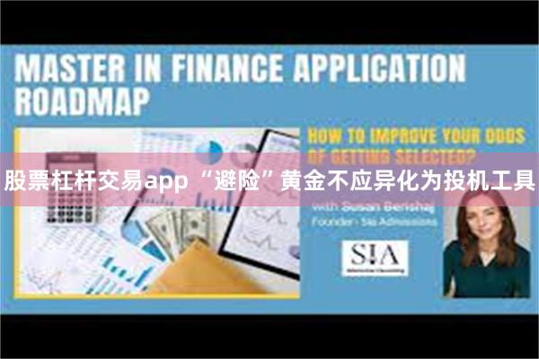 股票杠杆交易app “避险”黄金不应异化为投机工具